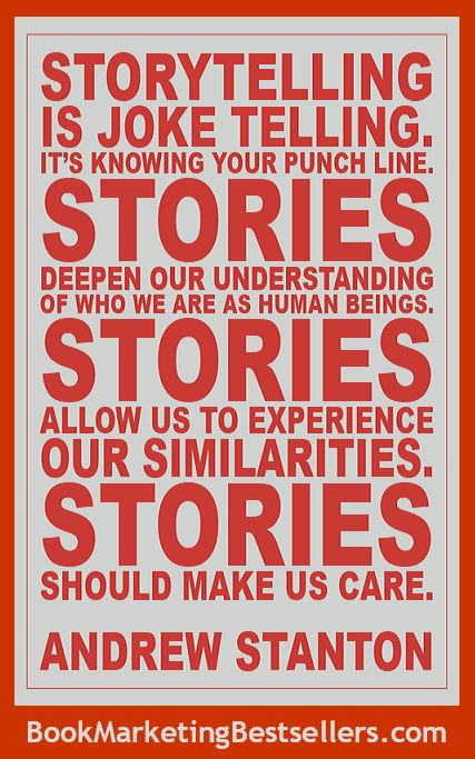 Andrew Stanton on Storytelling: Storytelling is joke telling. It’s knowing your punch line. Stories deepen our understanding of who we are as human beings. Stories allow us to experience our similarities. Stories should make us care.
