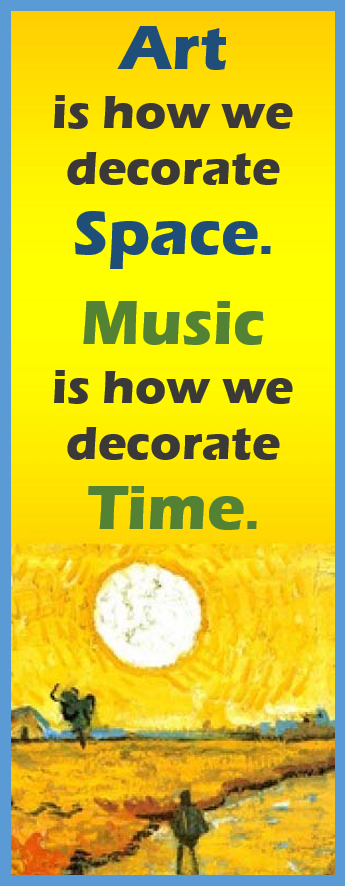 Art is how we decorate space. Music is how we decorate time.