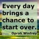 Every Day Brings a Chance to Start Over - Oprah Winfrey