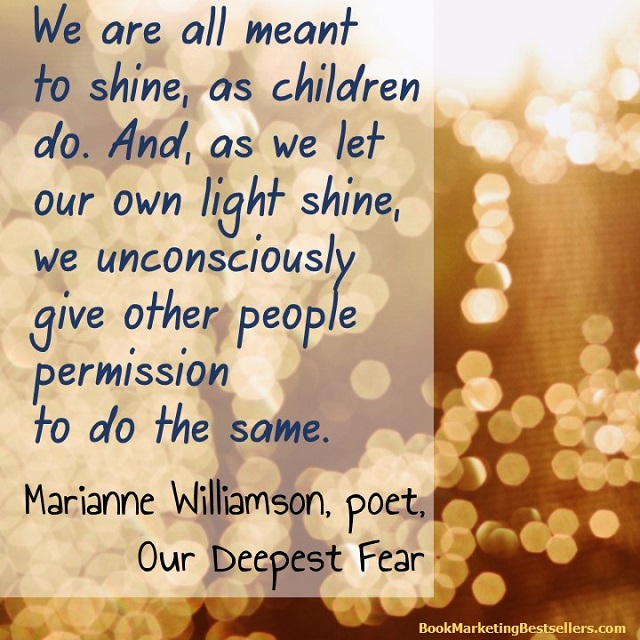 We are all meant to shine, as children do. And, as we let our own light shine, we unconsciously give other people permission to do the same. - Marianne Williamson