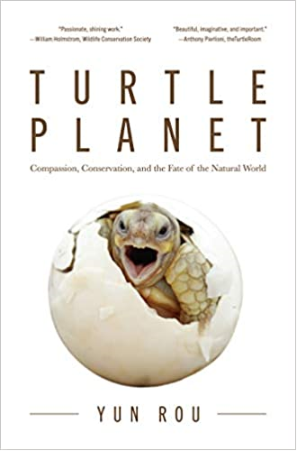Turtle Planet: Compassion, Conservation, and the Fate of the Natural World by Yun Rou