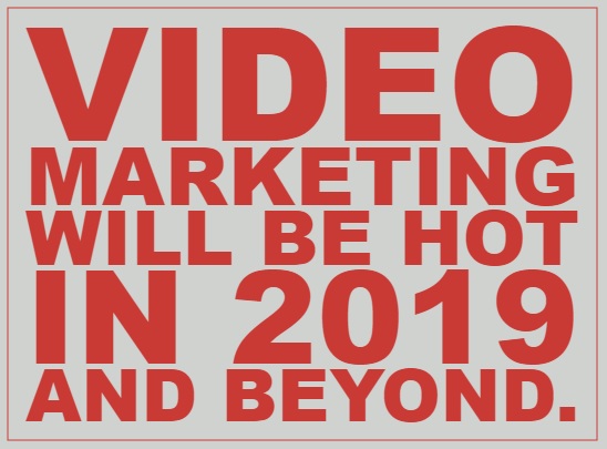 Video Marketing will be hot in 2019 and beyond.