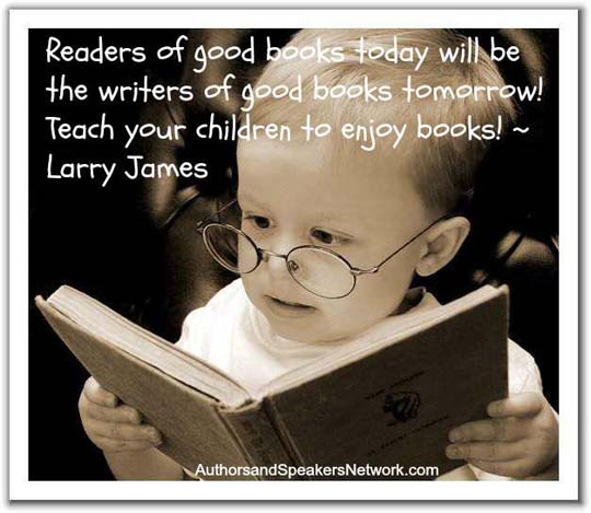 Readers of good books today will be the writers of good books tomorrow! Teach your children to enjoy books.
